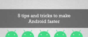 5 tips and tricks to make android faster